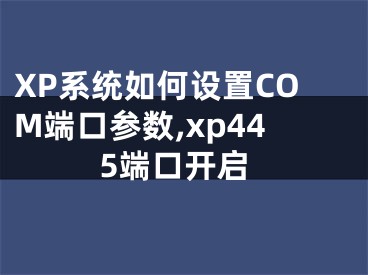 XP系統(tǒng)如何設置COM端口參數(shù),xp445端口開啟