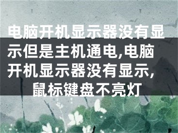 電腦開(kāi)機(jī)顯示器沒(méi)有顯示但是主機(jī)通電,電腦開(kāi)機(jī)顯示器沒(méi)有顯示,鼠標(biāo)鍵盤(pán)不亮燈