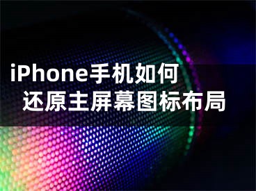 iPhone手機如何還原主屏幕圖標(biāo)布局