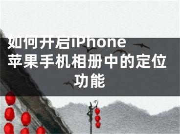 如何開啟iPhone蘋果手機(jī)相冊中的定位功能