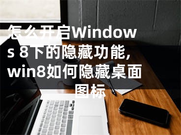 怎么開啟Windows 8下的隱藏功能,win8如何隱藏桌面圖標(biāo)