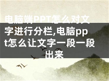 電腦端PPT怎么對(duì)文字進(jìn)行分欄,電腦ppt怎么讓文字一段一段出來(lái)