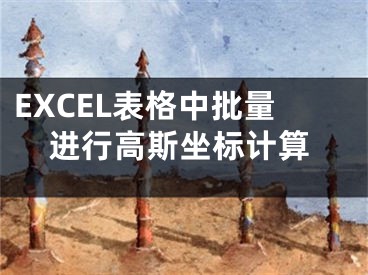 EXCEL表格中批量進(jìn)行高斯坐標(biāo)計(jì)算