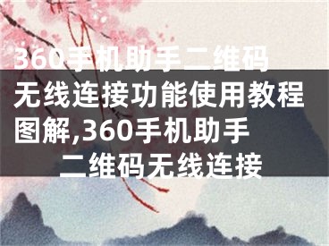 360手機(jī)助手二維碼無(wú)線連接功能使用教程圖解,360手機(jī)助手二維碼無(wú)線連接