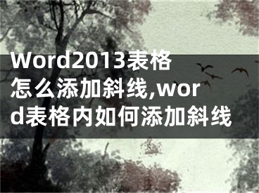 Word2013表格怎么添加斜線,word表格內如何添加斜線