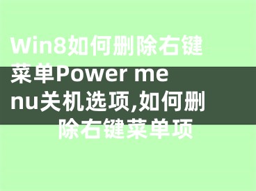 Win8如何刪除右鍵菜單Power menu關(guān)機(jī)選項(xiàng),如何刪除右鍵菜單項(xiàng)