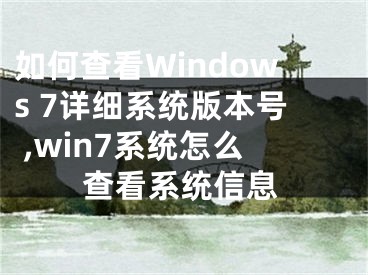 如何查看Windows 7詳細(xì)系統(tǒng)版本號(hào) ,win7系統(tǒng)怎么查看系統(tǒng)信息