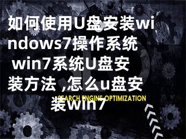 如何使用U盤安裝windows7操作系統(tǒng) win7系統(tǒng)U盤安裝方法 ,怎么u盤安裝win7