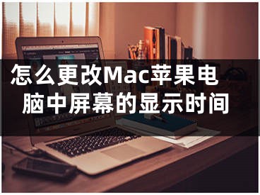 怎么更改Mac蘋果電腦中屏幕的顯示時間