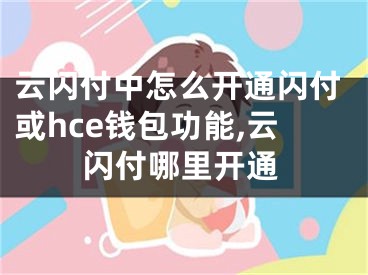 云閃付中怎么開通閃付或hce錢包功能,云閃付哪里開通