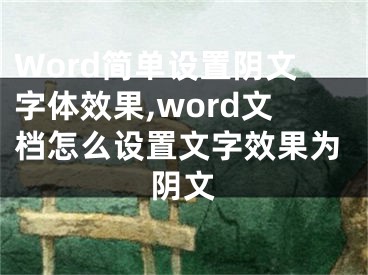 Word簡單設置陰文字體效果,word文檔怎么設置文字效果為陰文