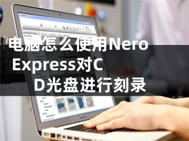 電腦怎么使用Nero Express對(duì)CD光盤進(jìn)行刻錄