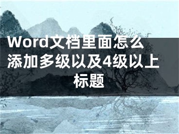 Word文檔里面怎么添加多級以及4級以上標(biāo)題