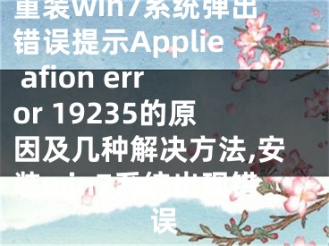 重裝win7系統(tǒng)彈出錯誤提示Applie afion error 19235的原因及幾種解決方法,安裝win7系統(tǒng)出現(xiàn)錯誤