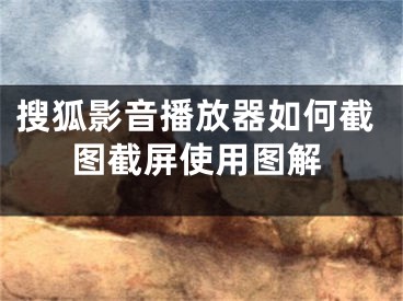 搜狐影音播放器如何截圖截屏使用圖解