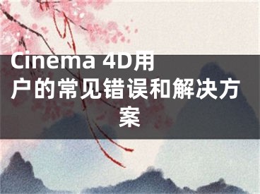 Cinema 4D用戶的常見錯誤和解決方案