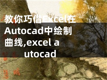 教你巧借Excel在Autocad中繪制曲線,excel autocad