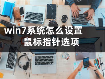 win7系統(tǒng)怎么設(shè)置鼠標指針選項