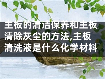 主板的清潔保養(yǎng)和主板清除灰塵的方法,主板清洗液是什么化學(xué)材料