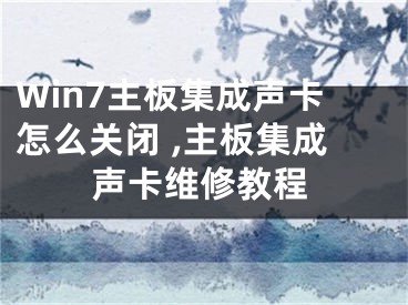 Win7主板集成聲卡怎么關閉 ,主板集成聲卡維修教程