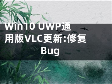 Win10 UWP通用版VLC更新:修復Bug