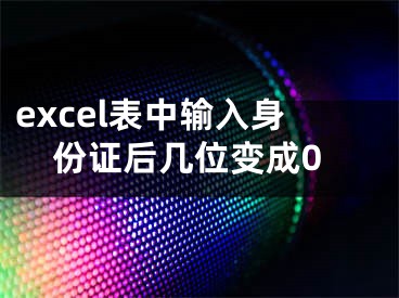 excel表中輸入身份證后幾位變成0