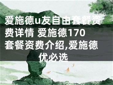 愛施德u友自由套餐資費詳情 愛施德170套餐資費介紹,愛施德 優(yōu)必選