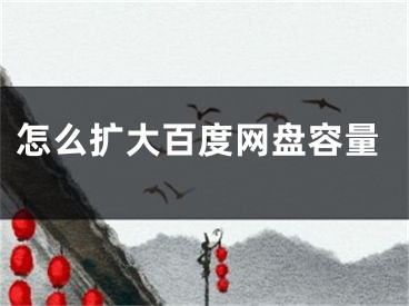 怎么擴大百度網(wǎng)盤容量