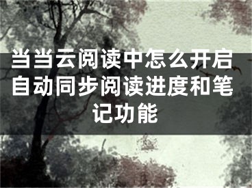 當(dāng)當(dāng)云閱讀中怎么開啟自動(dòng)同步閱讀進(jìn)度和筆記功能