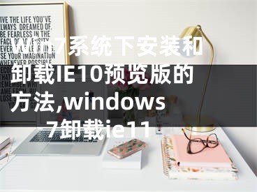 Win7系統(tǒng)下安裝和卸載IE10預覽版的方法,windows7卸載ie11