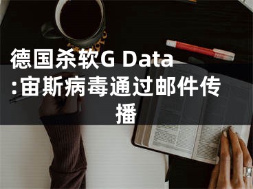 德國殺軟G Data:宙斯病毒通過郵件傳播