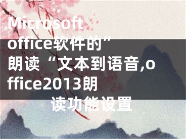 Microsoft office軟件的”朗讀“文本到語音,office2013朗讀功能設置