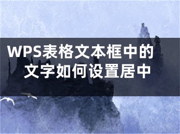 WPS表格文本框中的文字如何設(shè)置居中