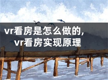 vr看房是怎么做的,vr看房實(shí)現(xiàn)原理