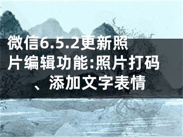 微信6.5.2更新照片編輯功能:照片打碼、添加文字表情