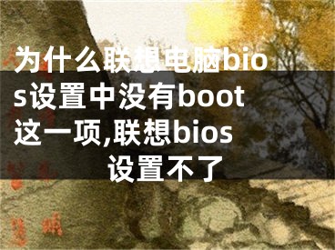 為什么聯(lián)想電腦bios設(shè)置中沒有boot這一項(xiàng),聯(lián)想bios設(shè)置不了