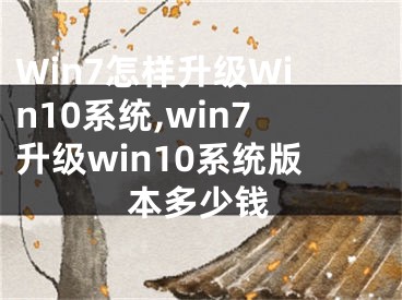 Win7怎樣升級(jí)Win10系統(tǒng),win7升級(jí)win10系統(tǒng)版本多少錢