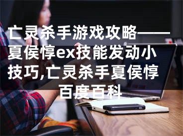 亡靈殺手游戲攻略——夏侯惇ex技能發(fā)動小技巧,亡靈殺手夏侯惇百度百科