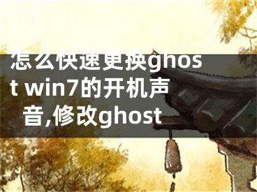 怎么快速更換ghost win7的開機(jī)聲音,修改ghost