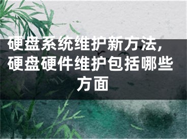 硬盤系統(tǒng)維護(hù)新方法,硬盤硬件維護(hù)包括哪些方面