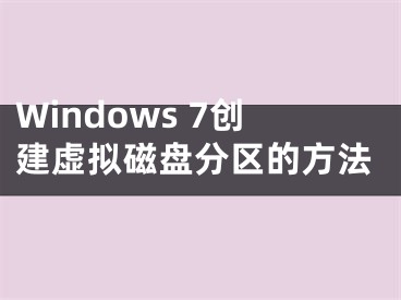 Windows 7創(chuàng)建虛擬磁盤分區(qū)的方法