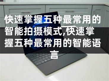 快速掌握五種最常用的智能拍攝模式,快速掌握五種最常用的智能語(yǔ)言