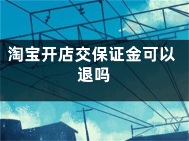 淘寶開店交保證金可以退嗎