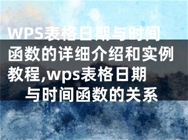 WPS表格日期與時(shí)間函數(shù)的詳細(xì)介紹和實(shí)例教程,wps表格日期與時(shí)間函數(shù)的關(guān)系