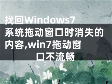 找回Windows7系統(tǒng)拖動(dòng)窗口時(shí)消失的內(nèi)容,win7拖動(dòng)窗口不流暢