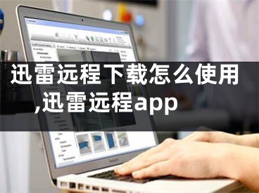 迅雷遠(yuǎn)程下載怎么使用,迅雷遠(yuǎn)程app