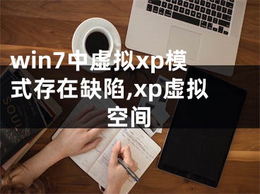 win7中虛擬xp模式存在缺陷,xp虛擬空間