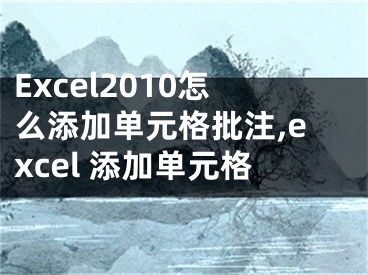 Excel2010怎么添加單元格批注,excel 添加單元格