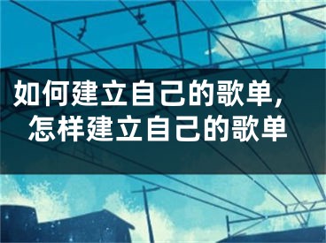 如何建立自己的歌單,怎樣建立自己的歌單