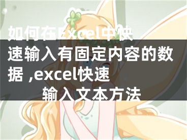 如何在Excel中快速輸入有固定內容的數(shù)據(jù) ,excel快速輸入文本方法